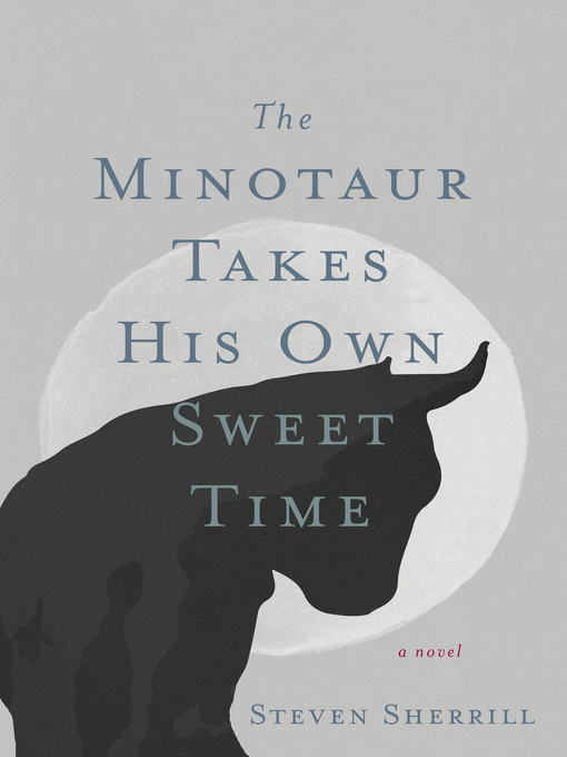 Title details for The Minotaur Takes His Own Sweet Time by Steven Sherrill - Available